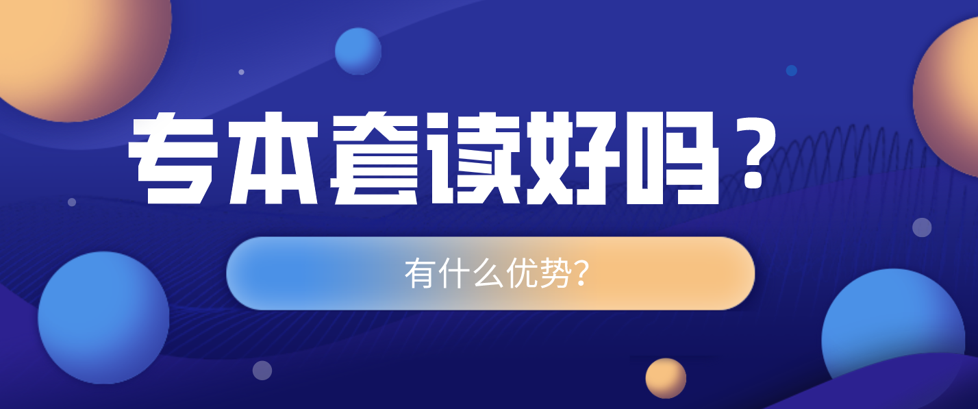 专本套读好吗？有什么优势？
