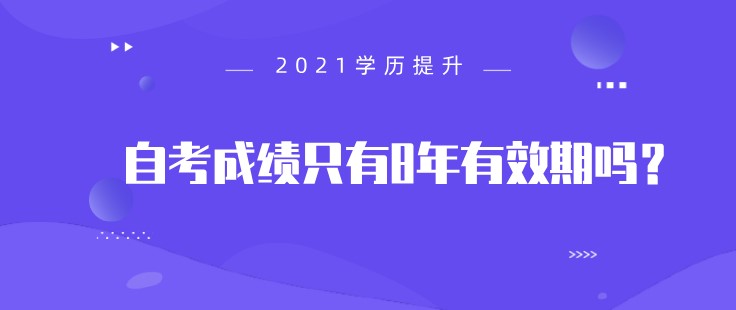 自考成绩只有8年有效期吗？