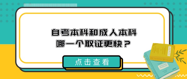 自考本科和成人本科，哪一个取证更快？