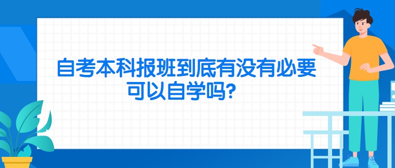 自考本科报班到底有没有必要，可以自学吗？